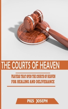 Paperback The Courts of Heaven: Prayers that Open the Courts of Heaven for Healing and Deliverance Book