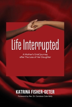 Life Interrupted: A Mother's Grief Journey after The Loss of Her Daughter