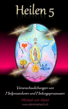 Heilen 5: Veranschaulichungen von Heilprozeduren und Heilungsprozessen (Spirituelles Wissen) (German Edition)