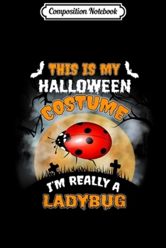 Composition Notebook: This Is My Halloween Costume I'm Really Ladybug  Journal/Notebook Blank Lined Ruled 6x9 100 Pages