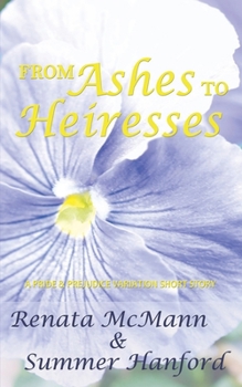 Paperback From Ashes to Heiresses: A Pride and Prejudice Variation Short Story Book