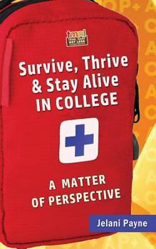 Paperback Survive, Thrive & Stay Alive in College: A Matter of Perspective Book