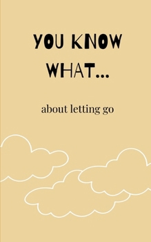 Paperback YOU KNOW WHAT...: about letting go Book