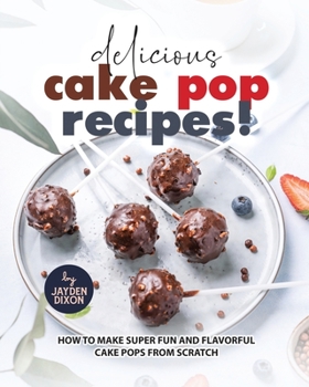Paperback Delicious Cake Pop Recipes!: How to Make Super Fun and Flavorful Cake Pops from Scratch Book