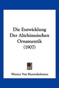 Paperback Die Entwicklung Der Altchinesischen Ornamentik (1907) [German] Book
