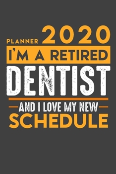 Planner 2020 for retired DENTIST: I'm a retired DENTIST and I love my new Schedule - 120 Daily Calendar Pages - 6" x 9" - Retirement Planner