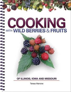 Spiral-bound Cooking with Wild Berries & Fruits of Indiana, Kentucky and Ohio Book