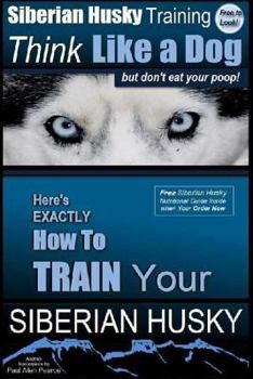 Paperback Siberian Husky Training Think Like a Dog...but Don't Eat Your Poop!: Here's EXACTLY How To Train Your SIBERIAN HUSKY Book