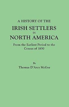 A History of the Irish Settlers in North America: From the Earliest Period to the Census of 1850