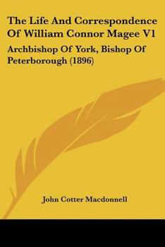The Life And Correspondence Of William Connor Magee V1: Archbishop Of York, Bishop Of Peterborough