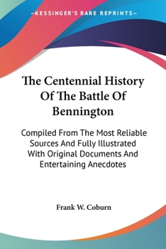 Paperback The Centennial History Of The Battle Of Bennington: Compiled From The Most Reliable Sources And Fully Illustrated With Original Documents And Entertai Book