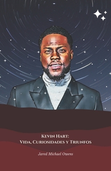 Kevin Hart: Vida, Curiosidades y Triunfos: El homenaje oficial al cómico que conquistó el mundo con su talento y energía (Spanish Edition)
