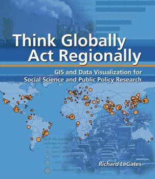 Paperback Think Globally, ACT Regionally: GIS and Data Visualization for Social Science and Public Policy Research [With CDROM] Book