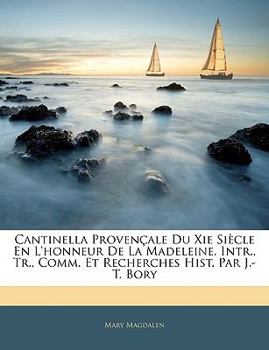 Paperback Cantinella Provençale Du Xie Siècle En L'honneur De La Madeleine. Intr., Tr., Comm. Et Recherches Hist. Par J.-T. Bory [French] Book