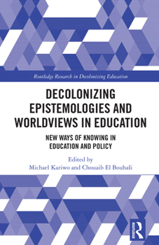 Decolonizing Epistemologies and Worldviews in Education: New Ways of Knowing in Education and Policy (Routledge Research in Decolonizing Education)