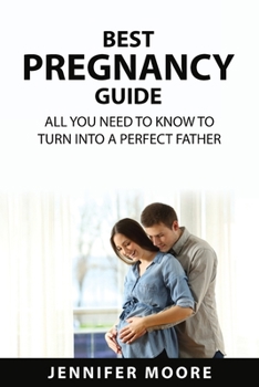 Paperback Best Pregnancy Guide: All You Need to Know to Turn Into a Perfect Father Book