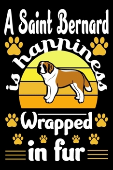 Paperback A Saint Bernard Is Happiness Wrapped In Fur: Saint Bernard Journal Notebook Best Gifts For Who Love St Bernard Dog Notebook Blank Lined Ruled Journal Book