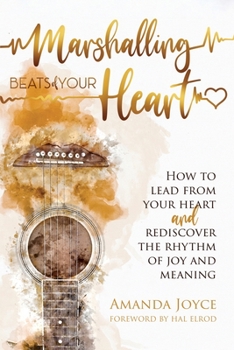 Paperback Marshalling Beats of Your Heart: How to Lead From Your Heart and Rediscover the Rhythm of Joy and Meaning Book