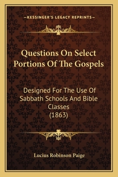Questions on Select Portions of the Gospels: Designed for the Use of Sabbath Schools and Bible Classes