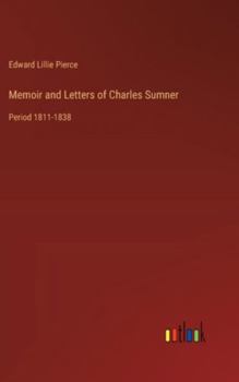 Hardcover Memoir and Letters of Charles Sumner: Period 1811-1838 Book