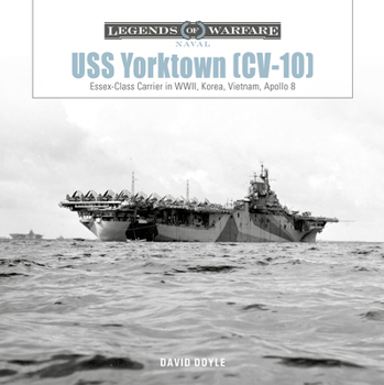 USS Yorktown (CV-10): Essex-Class Carrier in WWII, Korea, Vietnam, Apollo 8 (Legends of Warfare: Naval, 33)