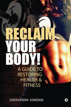 Reclaim Your Body! : A Guide to Restoring Health & Fitness
