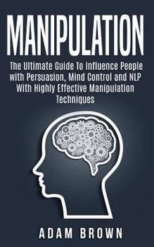 Paperback Manipulation: The Ultimate Guide To Influence People with Persuasion, Mind Control and NLP With Highly Effective Manipulation Techni Book