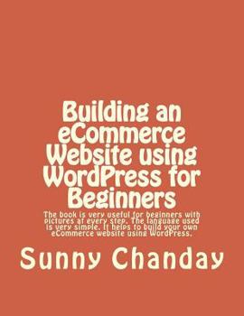 Building an eCommerce Website using WordPress for Beginners: The book is very useful for beginners with pictures at every step. The language used is very simple. It helps to build your own eCommerce w