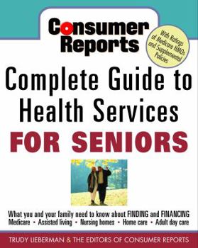 Paperback Consumer Reports Complete Guide to Health Services for Seniors: What Your Family Needs to Know about Finding and Financing * Medicare * Assistedliving Book