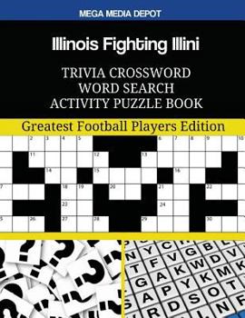 Illinois Fighting Illini Trivia Crossword Word Search Activity Puzzle Book: Greatest Football Players Edition