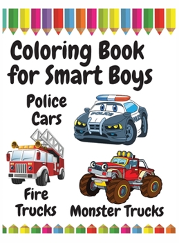 Hardcover Coloring Book for Smart Boys: Police Cars, Fire Trucks and Monster Trucks Book