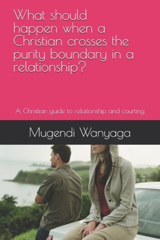 Paperback What should happen when a Christian crosses the purity boundary in a relationship?: A Christian guide to relationship and courting Book