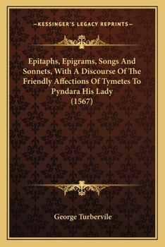 Paperback Epitaphs, Epigrams, Songs And Sonnets, With A Discourse Of The Friendly Affections Of Tymetes To Pyndara His Lady (1567) Book
