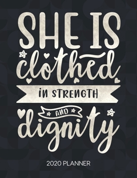 She Is Clothed In Strength And Dignity 2020 Planner: Weekly Planner with Christian Bible Verses or Quotes Inside (Calendar Year 2020 January to December)