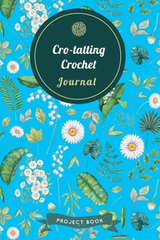 Paperback Cro-tatting Journal: Cute Floral Spring Themed Crochet Notebook for Serious Needlework Lovers - 6"x9" 100 Pages Project Book