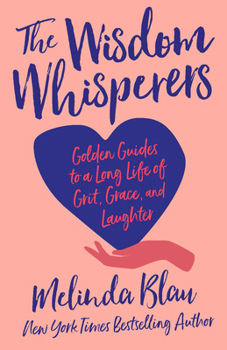 Hardcover The Wisdom Whisperers: Golden Guides to a Long Life of Grit, Grace, and Laughter Book