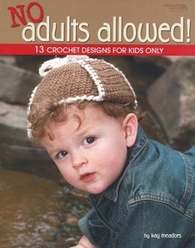 No Adults Allowed!: 13 Crochet Designs for Kids Only (Leisure Arts #4410)
