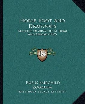 Paperback Horse, Foot, And Dragoons: Sketches Of Army Life At Home And Abroad (1887) Book