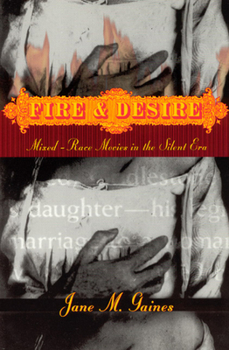 Paperback Fire and Desire: Mixed-Race Movies in the Silent Era Book