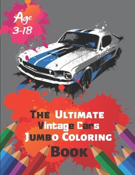 The Ultimate Vintage Cars Jumbo Coloring Book Age 3-18: Great Coloring Book for Kids and Any Fan of Vintage Cars with 50 Exclusive Illustrations (Perfect for Children and adults)
