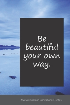Be beautiful your own way.: Motivational, Inspirational and Uplifting Notebook / Journal / Diary - 6 x 9 inches (15,24 x 22,86 cm), 150 pages.