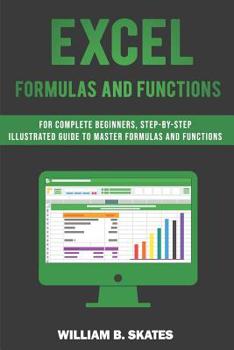 Paperback Excel Formulas and Functions: For Complete Beginners, Step-By-Step Illustrated Guide to Master Formulas and Functions Book