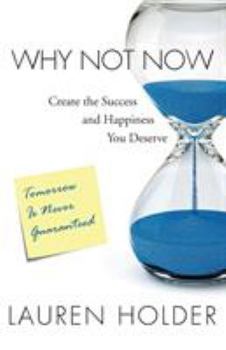 Paperback Why Not Now: Create the Success and Happiness You Deserve Book