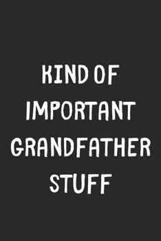 Paperback Kind Of Important Grandfather Stuff: Lined Journal, 120 Pages, 6 x 9, Funny Grandfather Gift Idea, Black Matte Finish (Kind Of Important Grandfather S Book