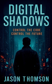 Digital Shadows: Control The Code, Control The Future