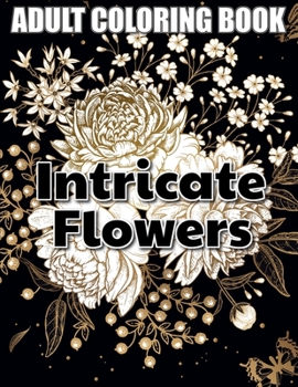 Paperback Intricate Flowers Adult Coloring Book: 50 Stress Relieving Flower Designs for Relaxation Book