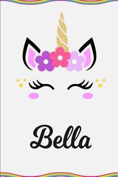 Bella: Personalized Unicorn Journal Gift | 6 x 9 Sized, 100 Pages | Custom Unicorn Journal | Personalized Notebook | Custom Name Notebook | Bespoke Journal | Journals to Write In for Girls