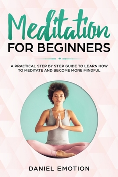 Paperback Meditation for Beginners: A Practical Step by Step Guide To Learn How To Meditate and Become More Mindful Book