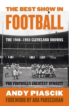 The Best Show in Football: The 1946-1955 Cleveland Browns--Pro Football's Greatest Dynasty
