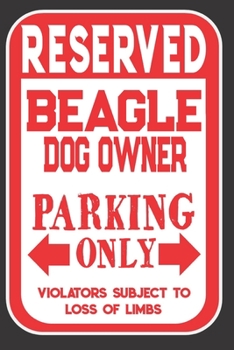 Paperback Reserved Beagle Dog Owner Parking Only. Violators Subject To Loss Of Limbs: Blank Lined Notebook To Write In - Funny Gift For Beagle Dog Lovers Book